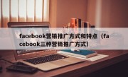 facebook营销推广方式和特点（facebook三种营销推广方式）