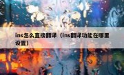 ins怎么直接翻译（ins翻译功能在哪里设置）