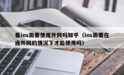 看ins需要使用外网吗知乎（ins需要在连外网的情况下才能使用吗）