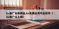 ks推广自助网站,ks免费业务平台软件（ks推广马上刷）