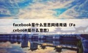 facebook是什么意思网络用语（FacebooK是什么意思）