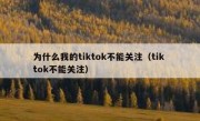 为什么我的tiktok不能关注（tik tok不能关注）