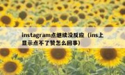 instagram点继续没反应（ins上显示点不了赞怎么回事）