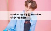 Facebook安卓下载（facebook安卓下载安装）