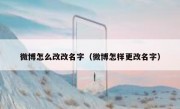 微博怎么改改名字（微博怎样更改名字）