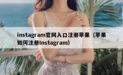 instagram官网入口注册苹果（苹果如何注册Instagram）