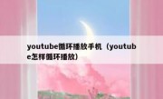 youtube循环播放手机（youtube怎样循环播放）