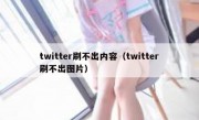 twitter刷不出内容（twitter刷不出图片）