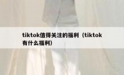 tiktok值得关注的福利（tiktok有什么福利）