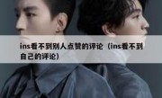 ins看不到别人点赞的评论（ins看不到自己的评论）