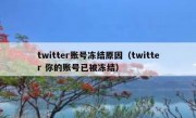 twitter账号冻结原因（twitter 你的账号已被冻结）