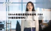 tiktok有播放量就有收益吗（tiktok播放量赚钱吗）
