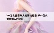 ins怎么查看别人的评论记录（ins怎么看给别人的评论）