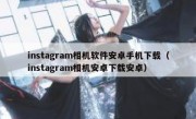 instagram相机软件安卓手机下载（instagram相机安卓下载安卓）