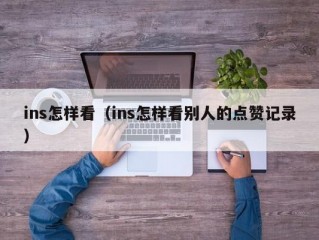ins怎样看（ins怎样看别人的点赞记录）