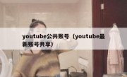 youtube公共账号（youtube最新账号共享）