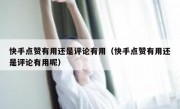 快手点赞有用还是评论有用（快手点赞有用还是评论有用呢）
