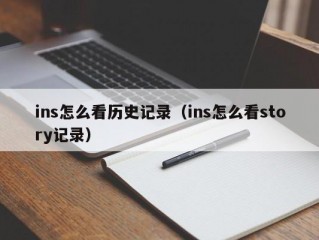 ins怎么看历史记录（ins怎么看story记录）