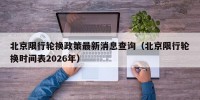 北京限行轮换政策最新消息查询（北京限行轮换时间表2026年）