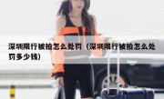 深圳限行被拍怎么处罚（深圳限行被拍怎么处罚多少钱）
