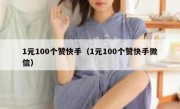 1元100个赞快手（1元100个赞快手微信）