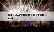 安卓tiktok官方网站下载（安卓版tiktok）
