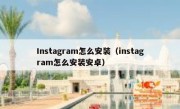 Instagram怎么安装（instagram怎么安装安卓）