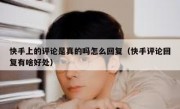 快手上的评论是真的吗怎么回复（快手评论回复有啥好处）