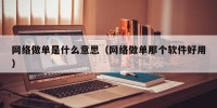 网络做单是什么意思（网络做单那个软件好用）