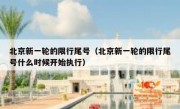 北京新一轮的限行尾号（北京新一轮的限行尾号什么时候开始执行）