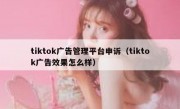 tiktok广告管理平台申诉（tiktok广告效果怎么样）