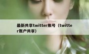 最新共享twitter账号（twitter账户共享）