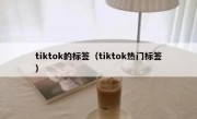 tiktok的标签（tiktok热门标签）