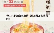 tiktok抖加怎么收费（抖加是怎么收费的）