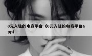 0元入驻的电商平台（0元入驻的电商平台app）