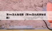 发ins怎么加话题（发ins怎么的添加话题）