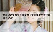 快手评论免费平台哪个好（快手评论免费平台哪个好点）