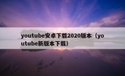 youtube安卓下载2020版本（youtube新版本下载）
