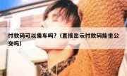 付款码可以乘车吗?（直接出示付款码能坐公交吗）