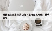 推特怎么开启打赏功能（推特怎么开启打赏功能呢）