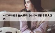 小红书和抖音有关系吗（小红书跟抖音最大区别）