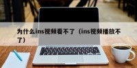 为什么ins视频看不了（ins视频播放不了）