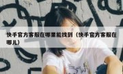快手官方客服在哪里能找到（快手官方客服在哪儿）