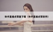 快手直播点赞器下载（快手直播点赞软件）
