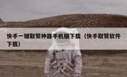 快手一键取赞神器手机版下载（快手取赞软件下载）