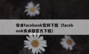 安卓facebook官网下载（facebook安卓版官方下载）