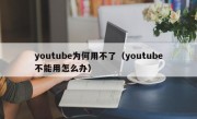 youtube为何用不了（youtube不能用怎么办）