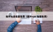 推特加速度器免费（国外vps 加速免费）