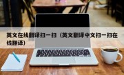 英文在线翻译扫一扫（英文翻译中文扫一扫在线翻译）