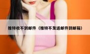 推特收不到邮件（推特不发送邮件到邮箱）